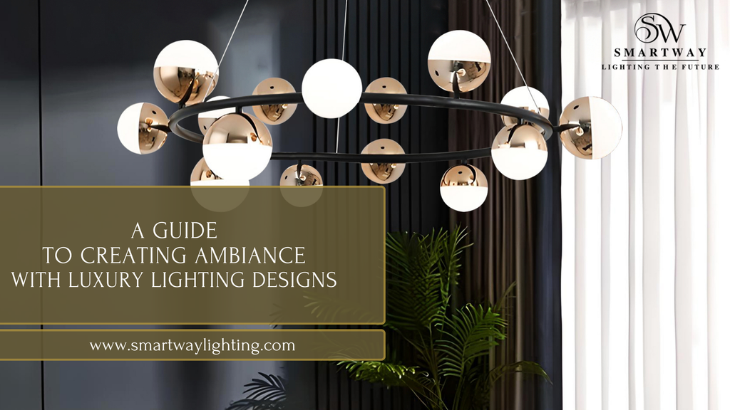 A Guide to Creating Ambiance with Luxury Lighting Designs