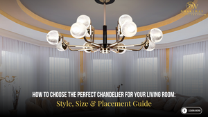 How to Choose the Perfect Chandelier for Your Living Room: Style, Size & Placement Guide