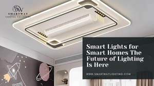 Smart Lights for Smart Homes: The Future of Lighting Is Here